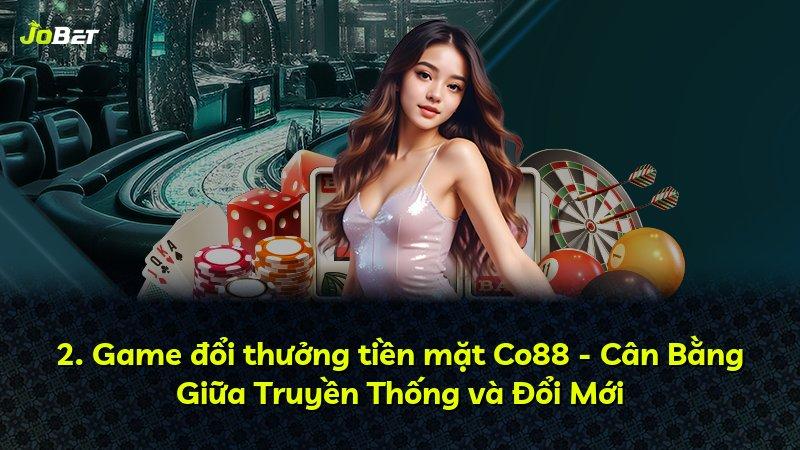 2. Game đổi thưởng tiền mặt Co88 - Cân Bằng Giữa Truyền Thống và Đổi Mới