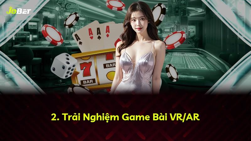 2. Trải Nghiệm Game Bài VR/AR