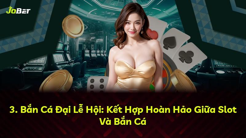3. Bắn Cá Đại Lễ Hội: Kết Hợp Hoàn Hảo Giữa Slot Và Bắn Cá