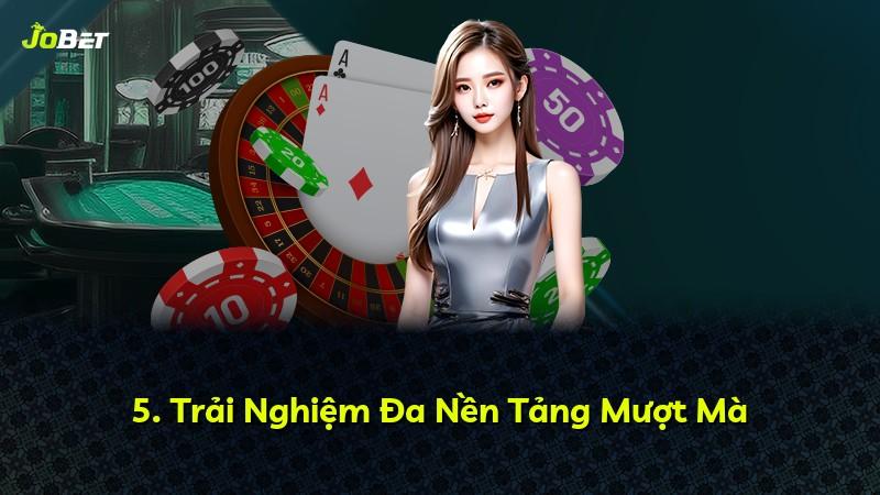 5. Trải Nghiệm Đa Nền Tảng Mượt Mà