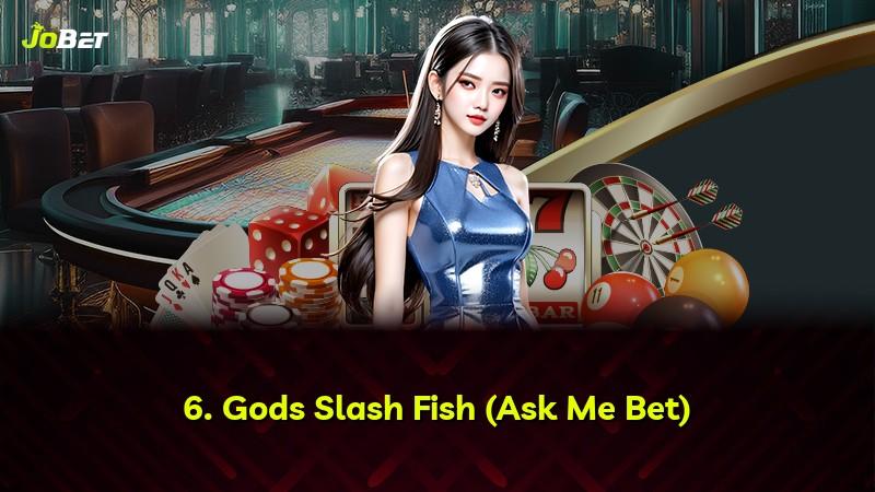 6. Gods Slash Fish (Ask Me Bet)
