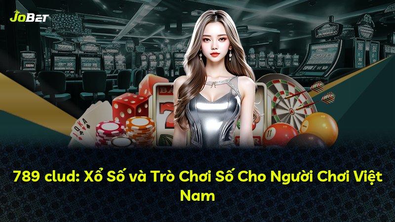 789 clud: Xổ Số và Trò Chơi Số Cho Người Chơi Việt Nam