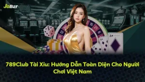 789Club Tài Xỉu: Hướng Dẫn Toàn Diện Cho Người Chơi Việt Nam