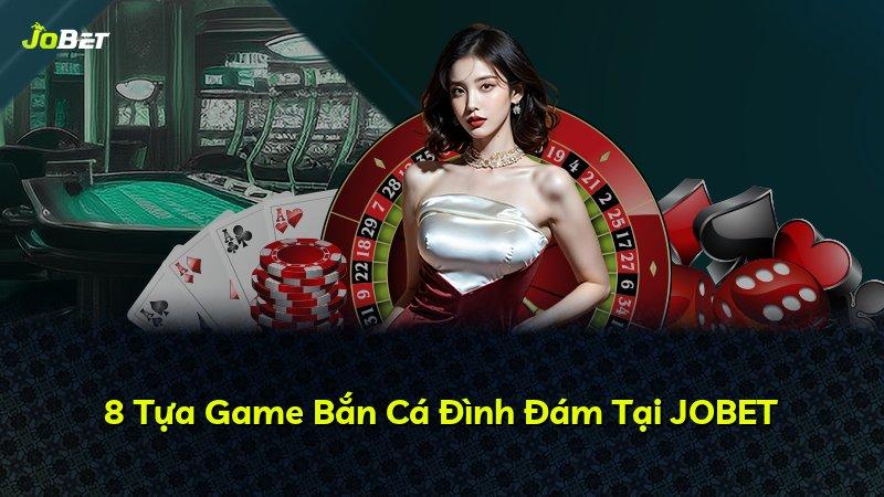 8 Tựa Game Bắn Cá Đình Đám Tại JOBET