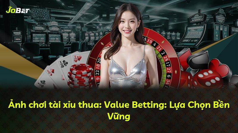 Ảnh chơi tài xỉu thua: Value Betting: Lựa Chọn Bền Vững