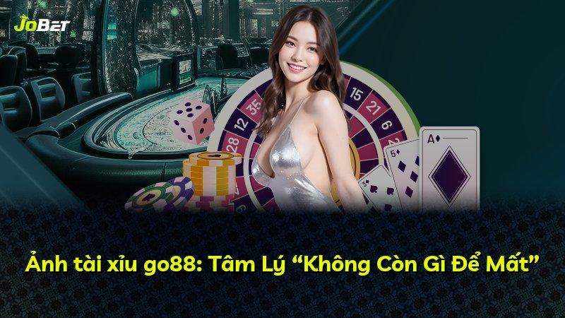 Ảnh tài xỉu go88: Tâm Lý “Không Còn Gì Để Mất”