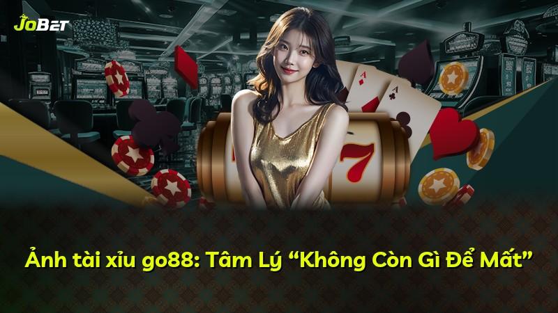 Ảnh tài xỉu go88: Tâm Lý “Không Còn Gì Để Mất”