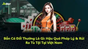 Bắn Cá Đổi Thưởng Là Gì: Hậu Quả Pháp Lý & Rủi Ro Tù Tội Tại Việt Nam