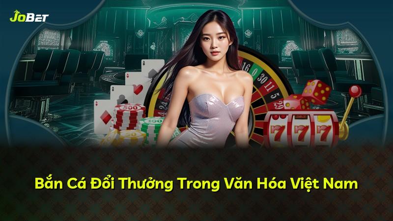 Bắn Cá Đổi Thưởng Trong Văn Hóa Việt Nam