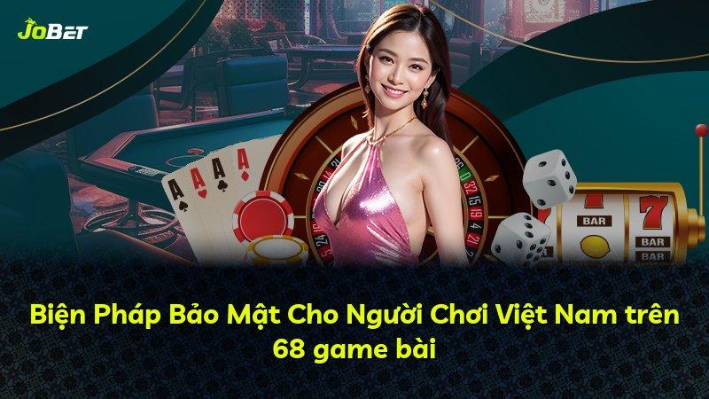 Biện Pháp Bảo Mật Cho Người Chơi Việt Nam trên 68 game bài