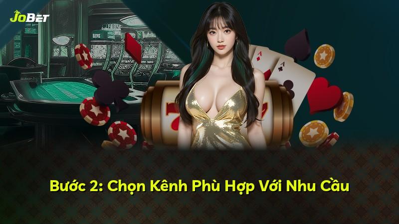 Bước 2: Chọn Kênh Phù Hợp Với Nhu Cầu