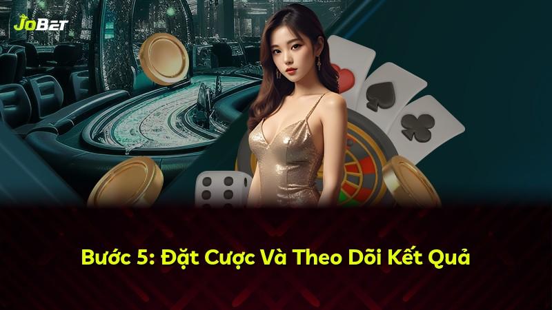 Bước 5: Đặt Cược Và Theo Dõi Kết Quả