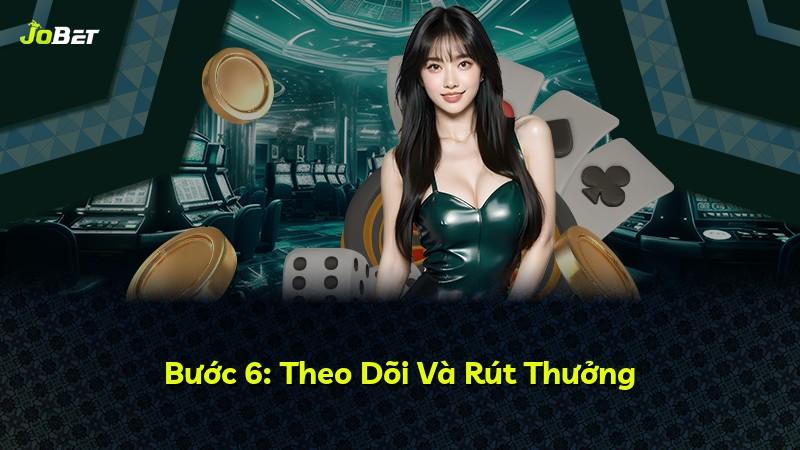 Bước 6: Theo Dõi Và Rút Thưởng