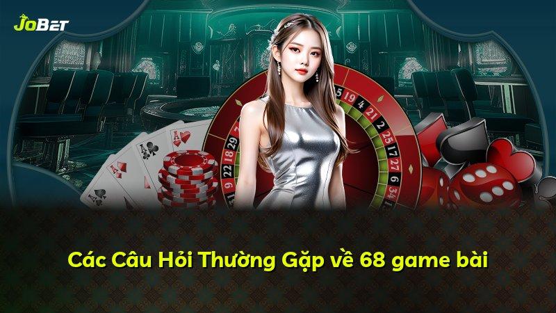Các Câu Hỏi Thường Gặp về 68 game bài