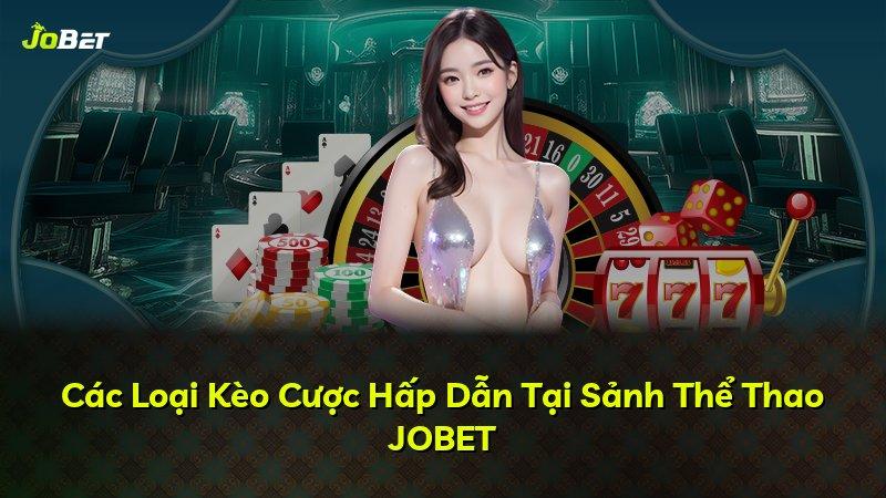 Các Loại Kèo Cược Hấp Dẫn Tại Sảnh Thể Thao JOBET