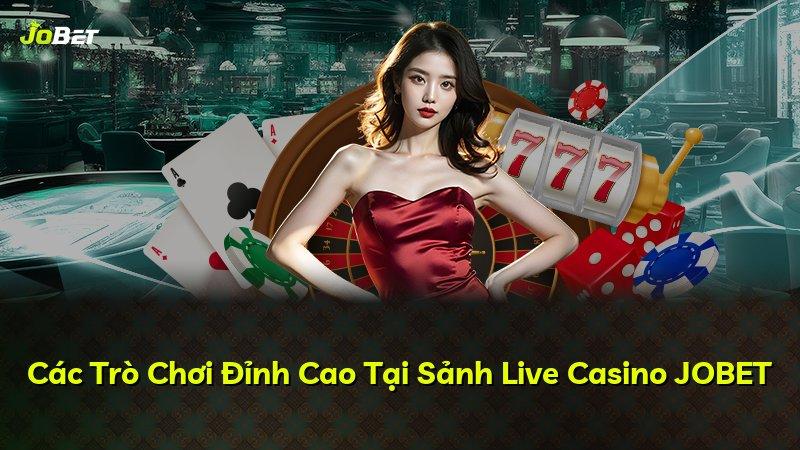 Các Trò Chơi Đỉnh Cao Tại Sảnh Live Casino JOBET