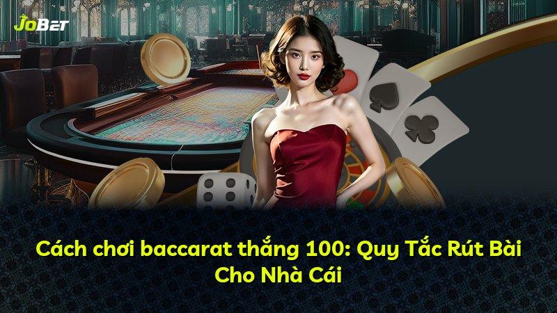 Cách chơi baccarat thắng 100: Quy Tắc Rút Bài Cho Nhà Cái