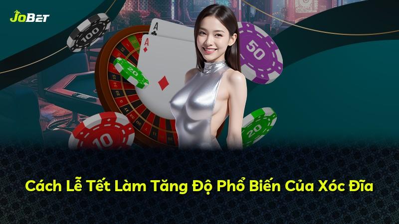 Cách Lễ Tết Làm Tăng Độ Phổ Biến Của Xóc Đĩa