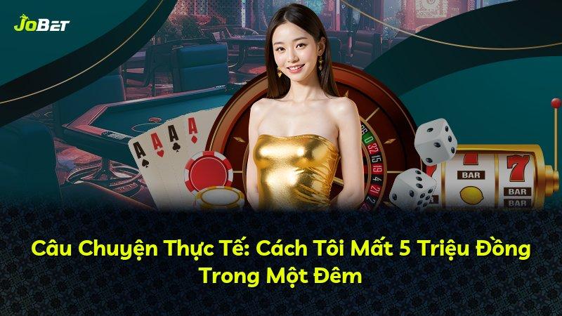 Câu Chuyện Thực Tế: Cách Tôi Mất 5 Triệu Đồng Trong Một Đêm