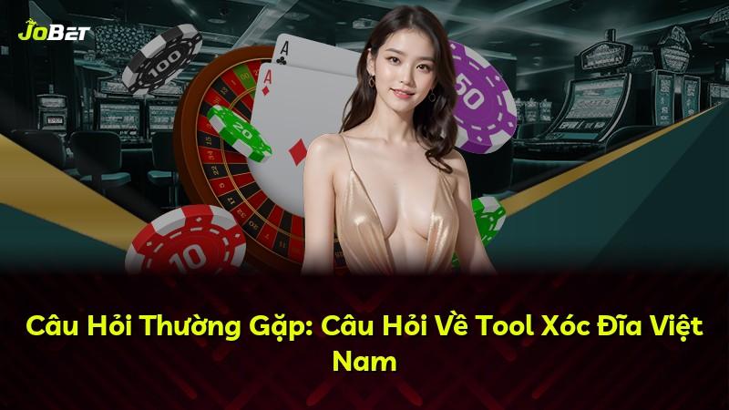 Câu Hỏi Thường Gặp: Câu Hỏi Về Tool Xóc Đĩa Việt Nam