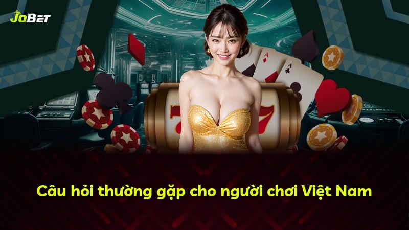 Câu hỏi thường gặp cho người chơi Việt Nam