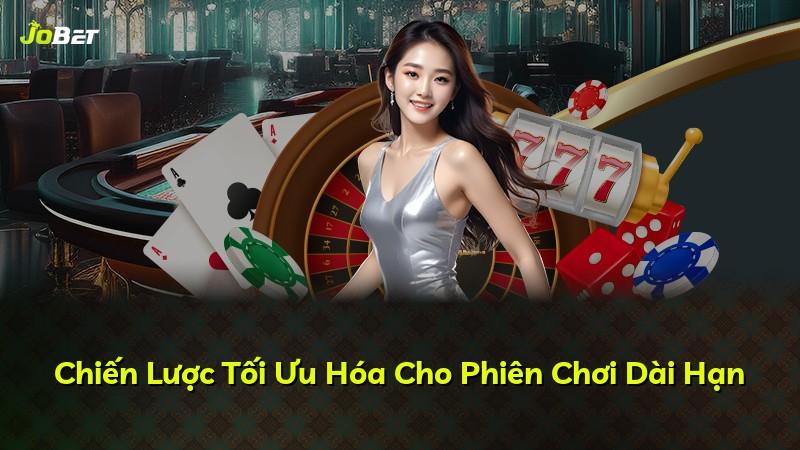 Chiến Lược Tối Ưu Hóa Cho Phiên Chơi Dài Hạn