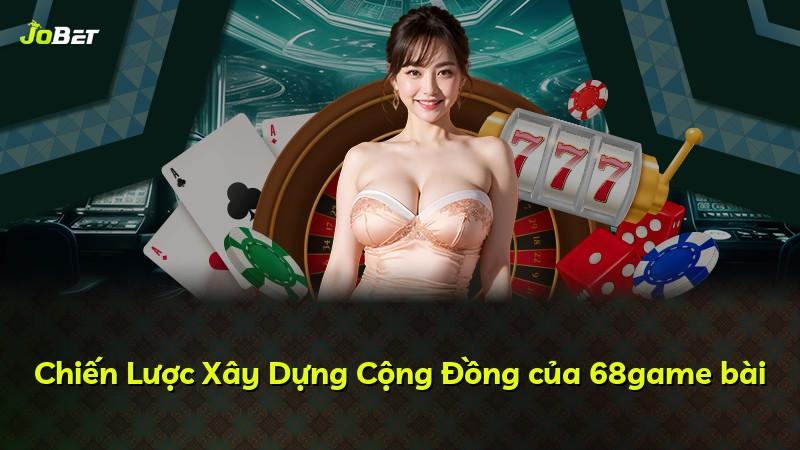 Chiến Lược Xây Dựng Cộng Đồng của 68game bài