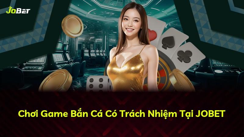 Chơi Game Bắn Cá Có Trách Nhiệm Tại JOBET