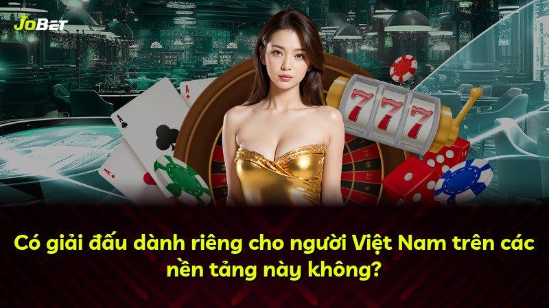 Có giải đấu dành riêng cho người Việt Nam trên các nền tảng này không?