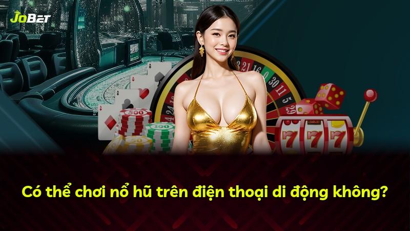 Có thể chơi nổ hũ trên điện thoại di động không?