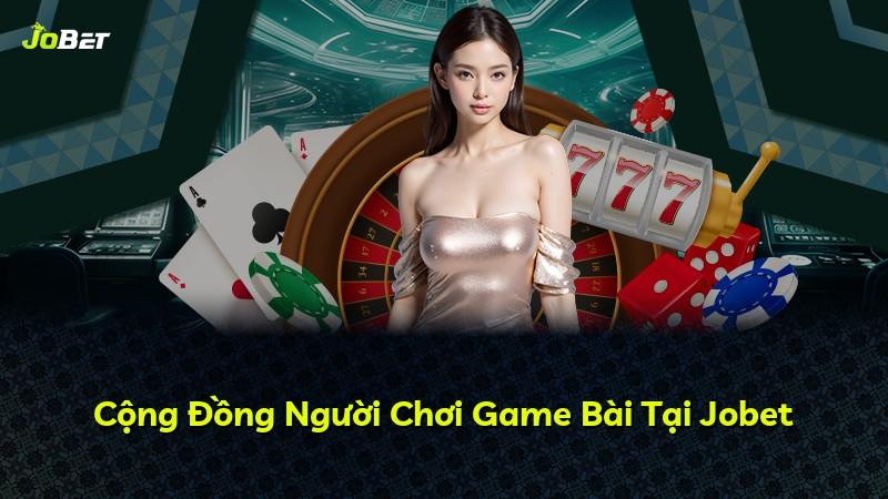 Cộng Đồng Người Chơi Game Bài Tại Jobet