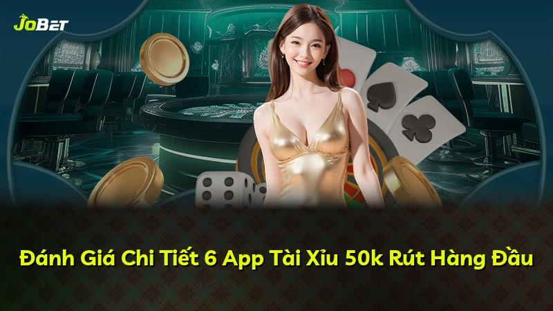 Đánh Giá Chi Tiết 6 App Tài Xỉu 50k Rút Hàng Đầu
