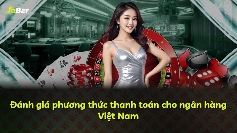 Đánh giá phương thức thanh toán cho ngân hàng Việt Nam