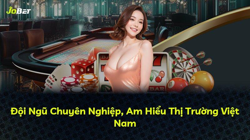Đội Ngũ Chuyên Nghiệp, Am Hiểu Thị Trường Việt Nam