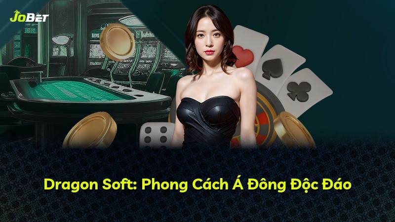 Dragon Soft: Phong Cách Á Đông Độc Đáo