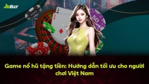 Game nổ hũ tặng tiền: Hướng dẫn tối ưu cho người chơi Việt Nam
