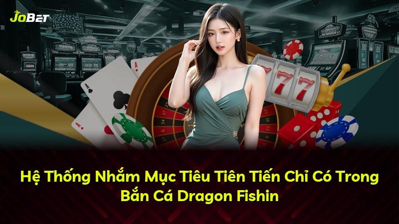 Hệ Thống Nhắm Mục Tiêu Tiên Tiến Chỉ Có Trong Bắn Cá Dragon Fishin