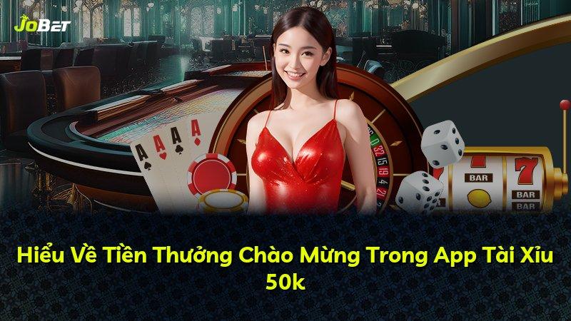 Hiểu Về Tiền Thưởng Chào Mừng Trong App Tài Xỉu 50k