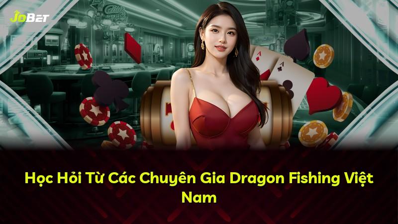 Học Hỏi Từ Các Chuyên Gia Dragon Fishing Việt Nam