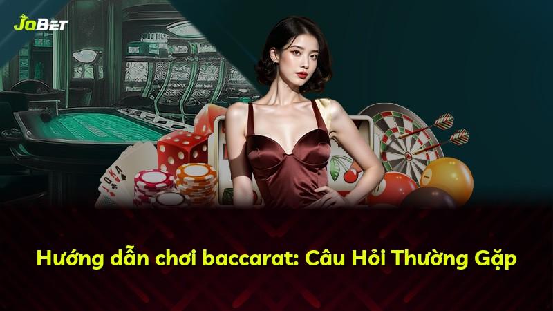 Hướng dẫn chơi baccarat: Câu Hỏi Thường Gặp