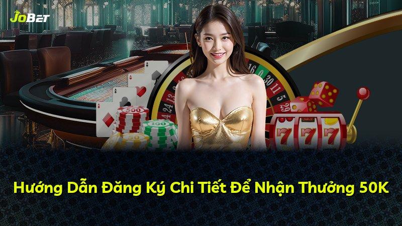 Hướng Dẫn Đăng Ký Chi Tiết Để Nhận Thưởng 50K