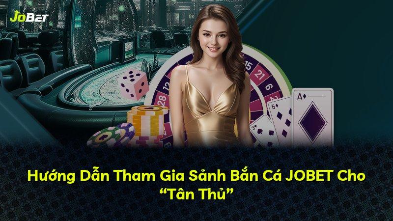 Hướng Dẫn Tham Gia Sảnh Bắn Cá JOBET Cho “Tân Thủ”