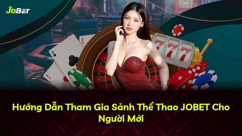 Hướng Dẫn Tham Gia Sảnh Thể Thao JOBET Cho Người Mới