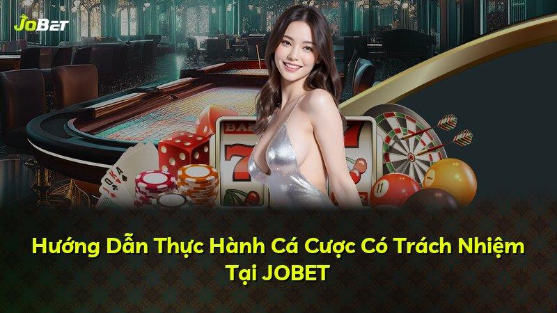 Hướng Dẫn Thực Hành Cá Cược Có Trách Nhiệm Tại JOBET