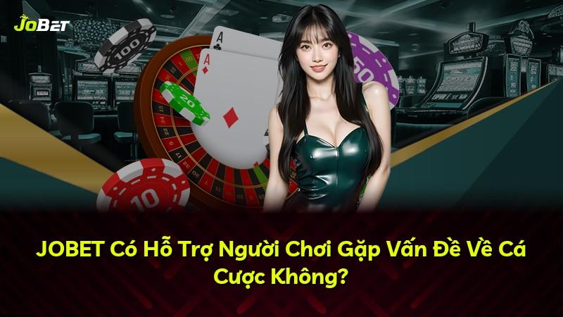 JOBET Có Hỗ Trợ Người Chơi Gặp Vấn Đề Về Cá Cược Không?