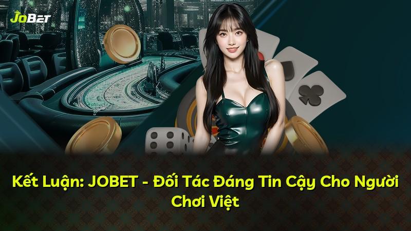 Kết Luận: JOBET - Đối Tác Đáng Tin Cậy Cho Người Chơi Việt
