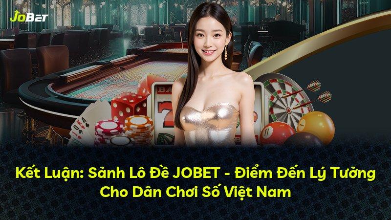 Kết Luận: Sảnh Lô Đề JOBET - Điểm Đến Lý Tưởng Cho Dân Chơi Số Việt Nam