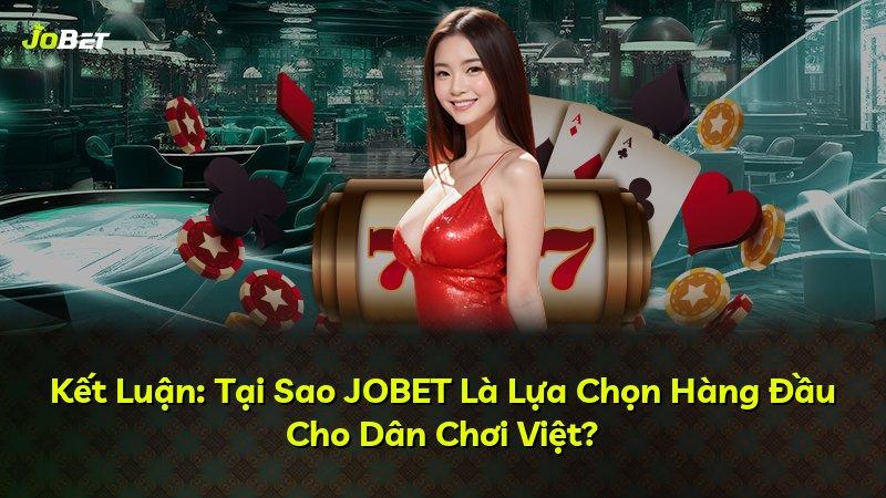 Kết Luận: Tại Sao JOBET Là Lựa Chọn Hàng Đầu Cho Dân Chơi Việt?