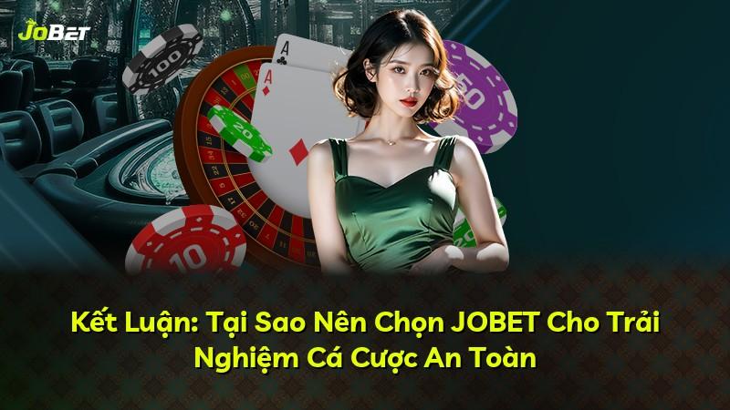 Kết Luận: Tại Sao Nên Chọn JOBET Cho Trải Nghiệm Cá Cược An Toàn