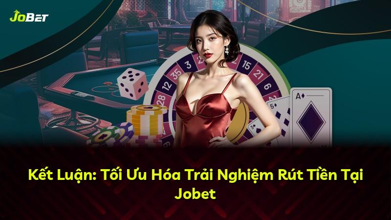 Kết Luận: Tối Ưu Hóa Trải Nghiệm Rút Tiền Tại Jobet